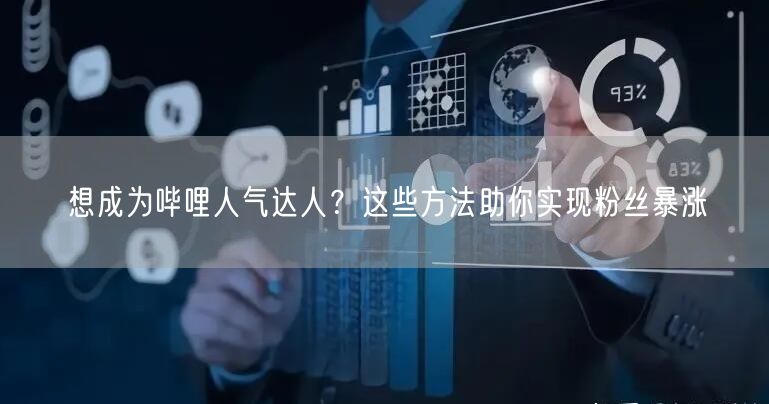想成为哔哩人气达人？这些方法助你实现粉丝