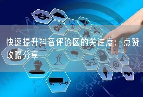 快速提升抖音评论区的关注度：点赞攻略分享