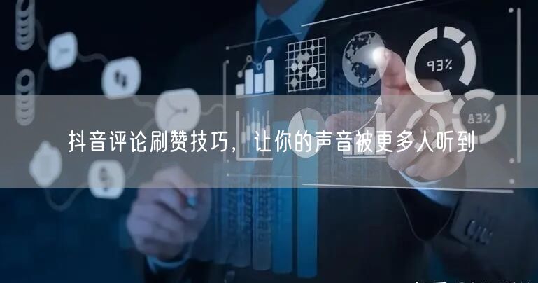 抖音评论刷赞技巧，让你的声音被更多人听到