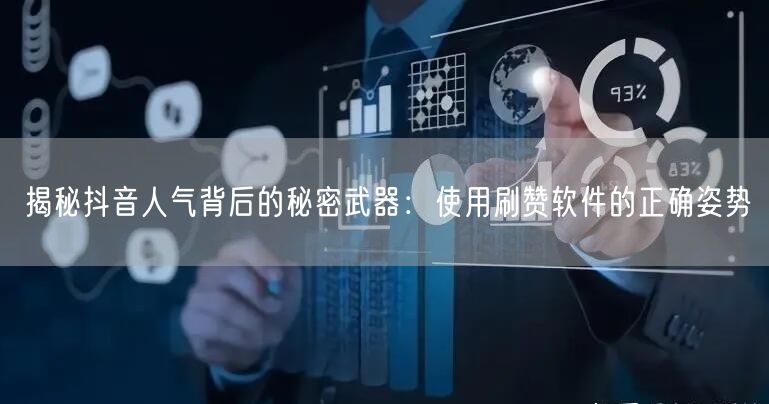 揭秘抖音人气背后的秘密武器：使用刷赞软件