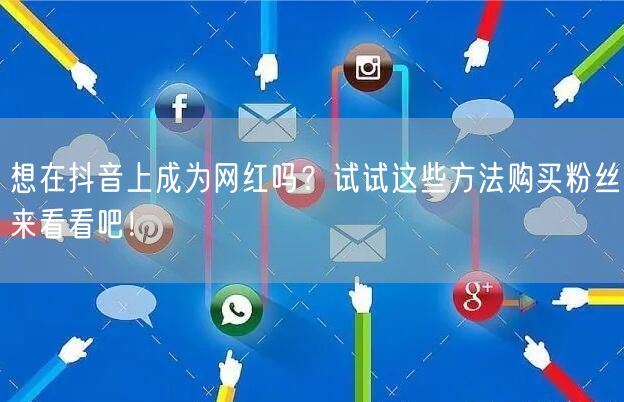 想在抖音上成为网红吗？试试这些方法购买粉