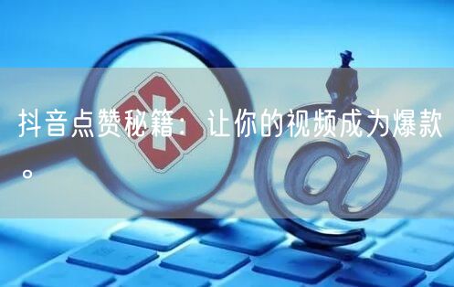 抖音点赞秘籍：让你的视频成为爆款。