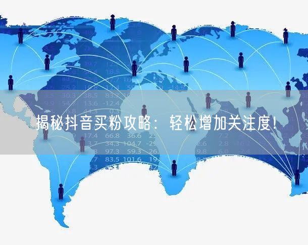 揭秘抖音买粉攻略：轻松增加关注度！