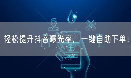 轻松提升抖音曝光率，一键自助下单！