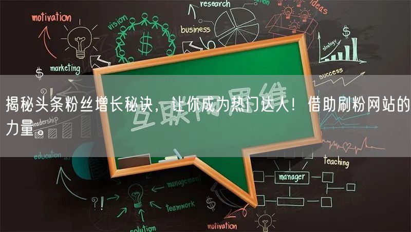 揭秘头条粉丝增长秘诀，让你成为热门达人！借助刷粉网站的力量。