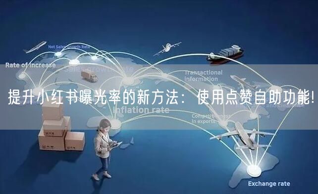 提升小红书曝光率的新方法：使用点赞自助功能!