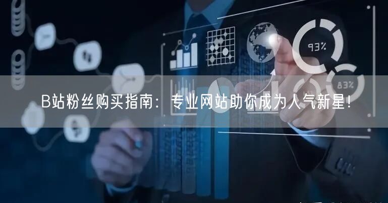 B站粉丝购买指南：专业网站助你成为人气新星！
