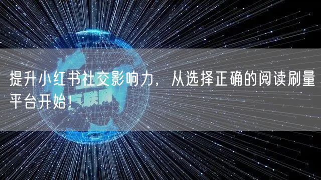 提升小红书社交影响力，从选择正确的阅读刷量平台开始！