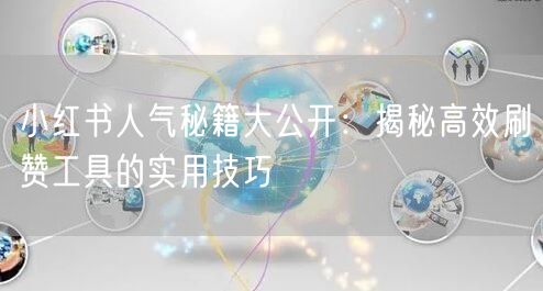 小红书人气秘籍大公开：揭秘高效刷赞工具的