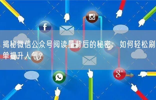 揭秘微信公众号阅读量背后的秘密：如何轻松刷单提升人气？