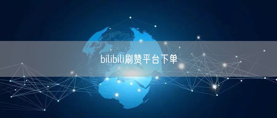 bilibili刷赞平台下单