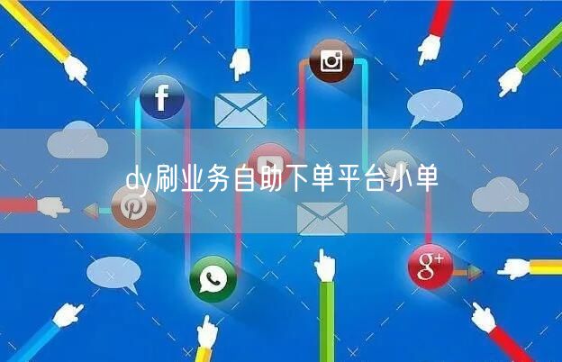 dy刷业务自助下单平台小单
