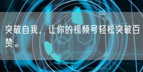 突破自我，让你的视频号轻松突破百赞。