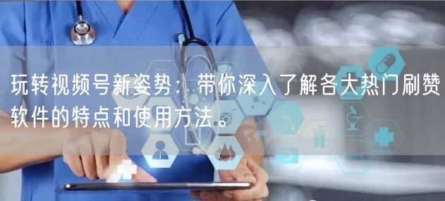 玩转视频号新姿势：带你深入了解各大热门刷