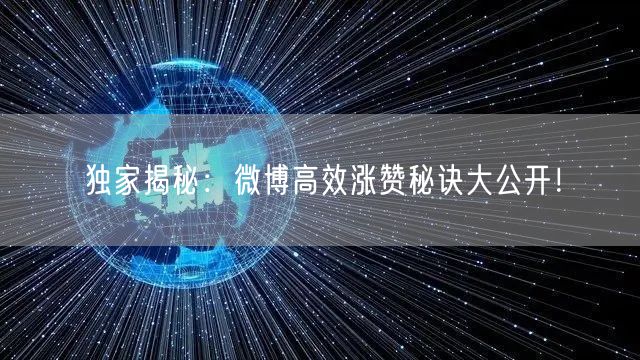 独家揭秘：微博高效涨赞秘诀大公开！