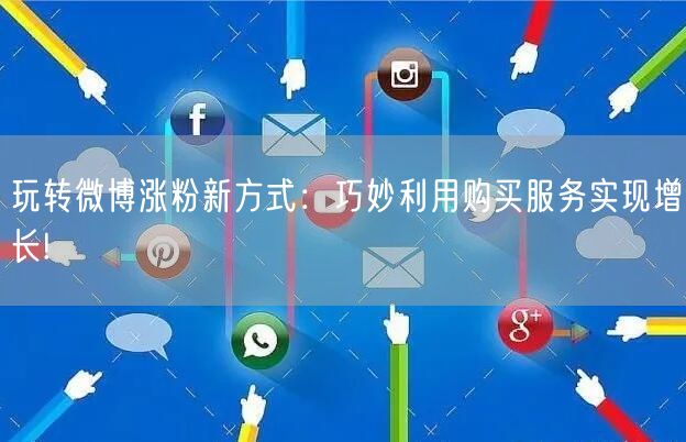 玩转微博涨粉新方式：巧妙利用购买服务实现