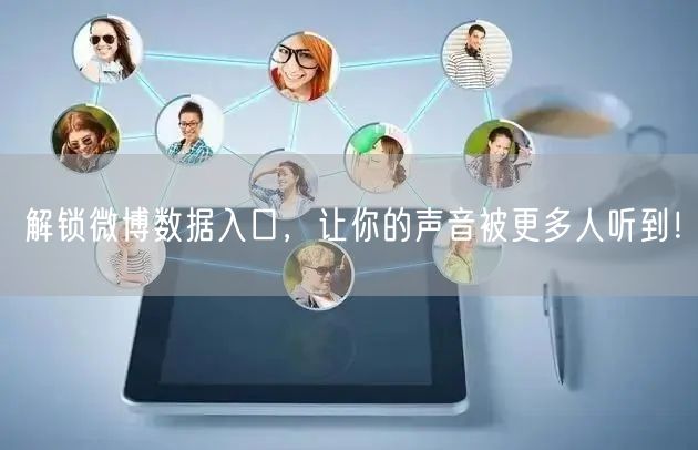 解锁微博数据入口，让你的声音被更多人听到！