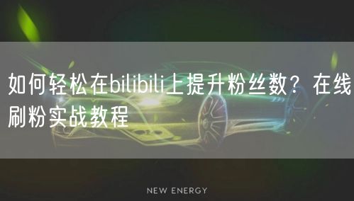 如何轻松在bilibili上提升粉丝数？