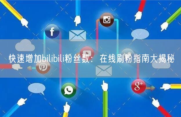 快速增加bilibili粉丝数：在线刷粉