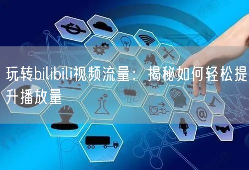 玩转bilibili视频流量：揭秘如何轻