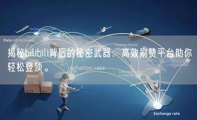 揭秘bilibili背后的秘密武器：高效刷赞平台助你轻松登顶。