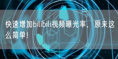 快速增加bilibili视频曝光率，原来