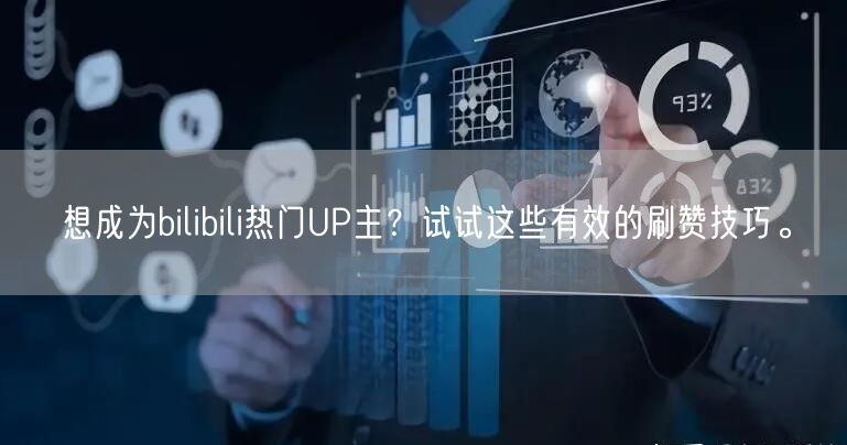 想成为bilibili热门UP主？试试这些有效的刷赞技巧。