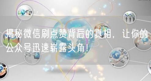 揭秘微信刷点赞背后的真相，让你的公众号迅