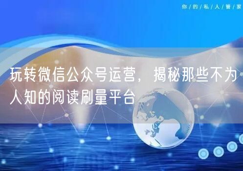 玩转微信公众号运营，揭秘那些不为人知的阅