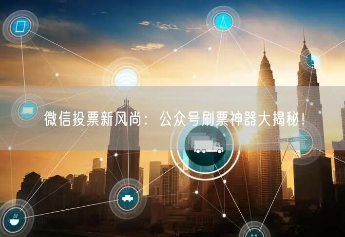 微信投票新风尚：公众号刷票神器大揭秘！