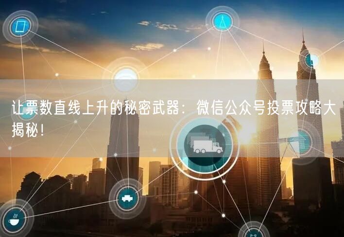 让票数直线上升的秘密武器：微信公众号投票
