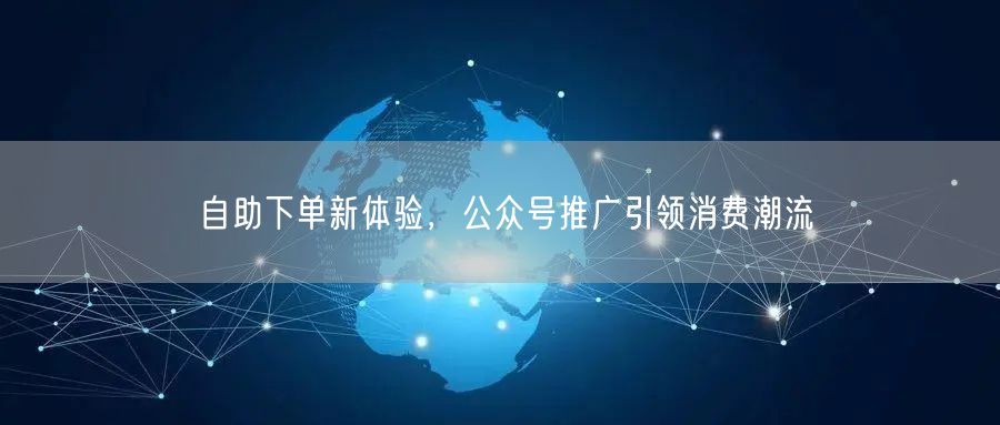 自助下单新体验，公众号推广引领消费潮流