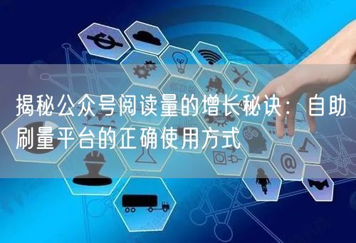 揭秘公众号阅读量的增长秘诀：自助刷量平台
