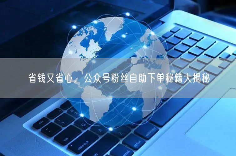 省钱又省心，公众号粉丝自助下单秘籍大揭秘
