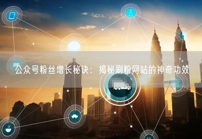 公众号粉丝增长秘诀：揭秘刷粉网站的神奇功效