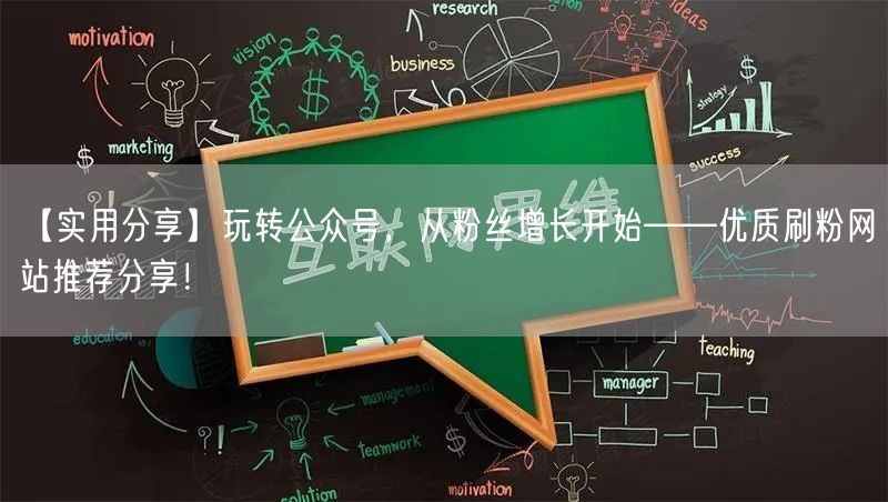 【实用分享】玩转公众号，从粉丝增长开始——优质刷粉网站推荐分享！