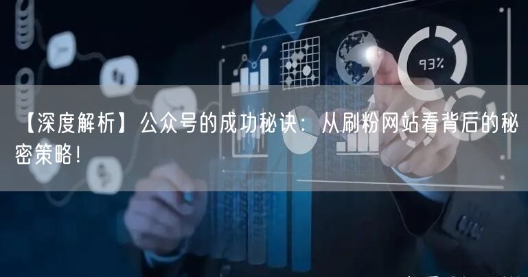 【深度解析】公众号的成功秘诀：从刷粉网站看背后的秘密策略！