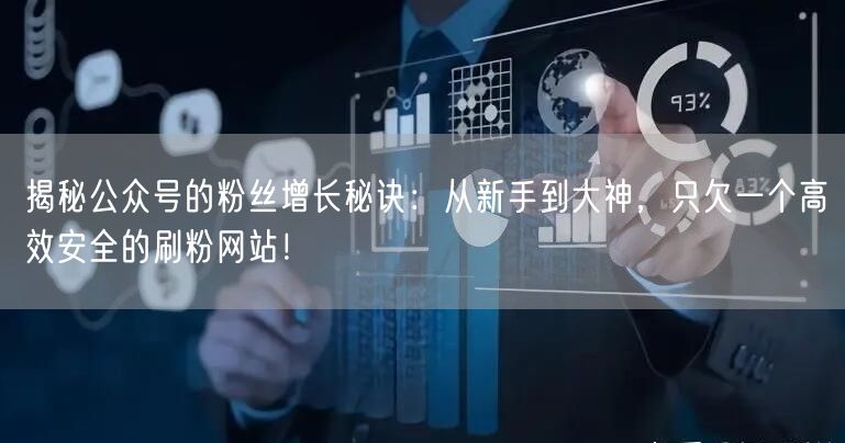 揭秘公众号的粉丝增长秘诀：从新手到大神，只欠一个高效安全的刷粉网站！