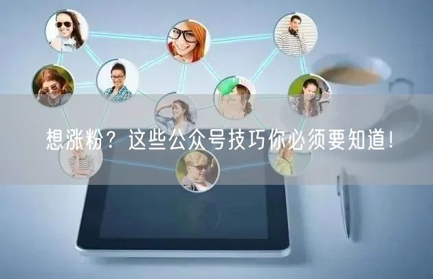 想涨粉？这些公众号技巧你必须要知道！