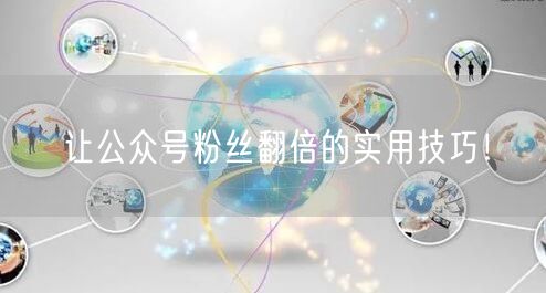让公众号粉丝翻倍的实用技巧！