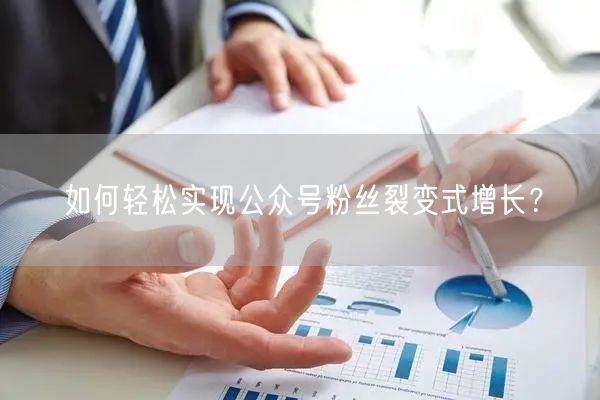 如何轻松实现公众号粉丝裂变式增长？